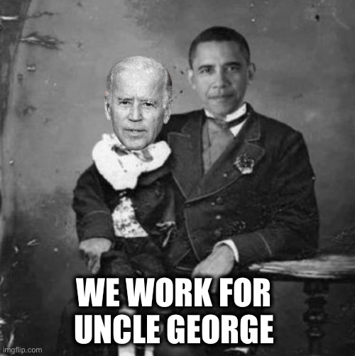 Joe puppet | WE WORK FOR 
UNCLE GEORGE | image tagged in joe puppet | made w/ Imgflip meme maker