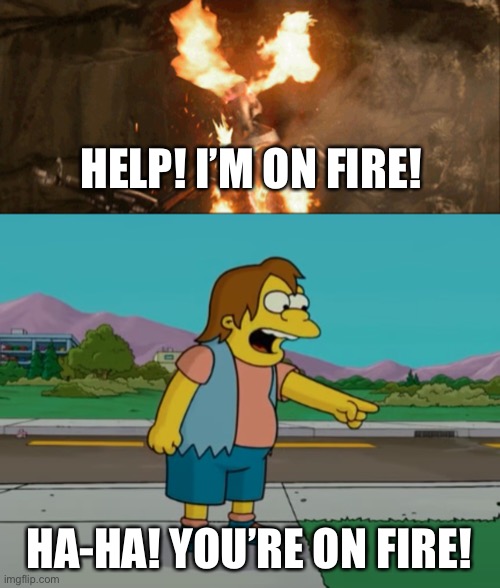 Nelson Laughs at General Grievous | HELP! I’M ON FIRE! HA-HA! YOU’RE ON FIRE! | image tagged in the simpsons,general grievous,star wars | made w/ Imgflip meme maker