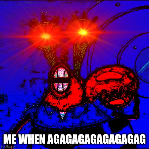 my humor is broken | ME WHEN AGAGAGAGAGAGAGAG | made w/ Imgflip meme maker