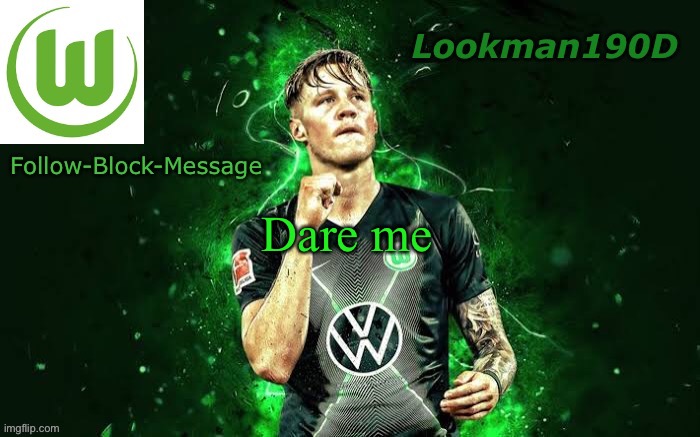 Lookman190D Weghorst announcement template | Dare me | image tagged in lookman190d weghorst announcement template | made w/ Imgflip meme maker