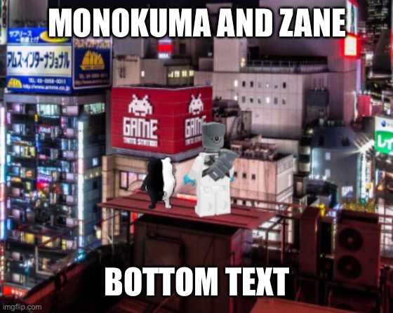 MONOKUMA AND ZANE; BOTTOM TEXT | made w/ Imgflip meme maker