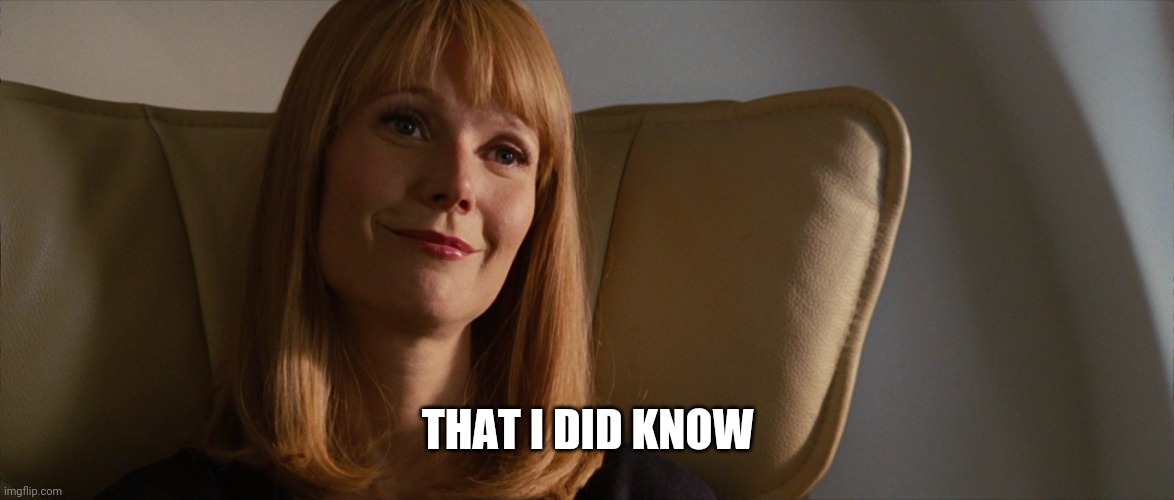 Pepper Potts Complian | THAT I DID KNOW | image tagged in pepper potts complian | made w/ Imgflip meme maker