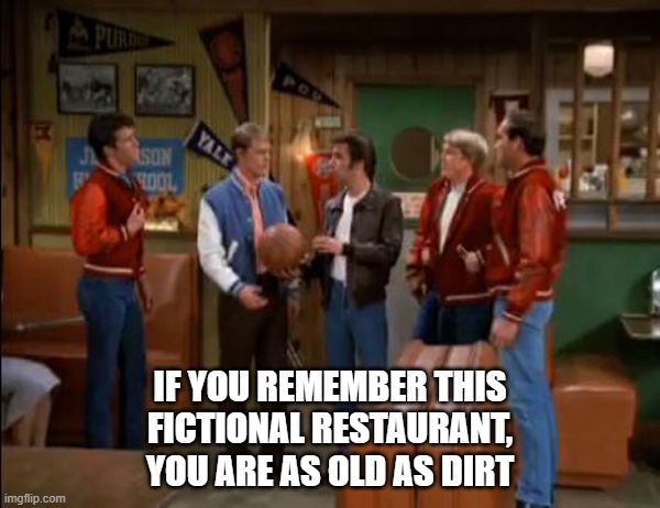 Fictional Restaurant | IF YOU REMEMBER THIS
FICTIONAL RESTAURANT,
YOU ARE AS OLD AS DIRT | image tagged in restaurant | made w/ Imgflip meme maker