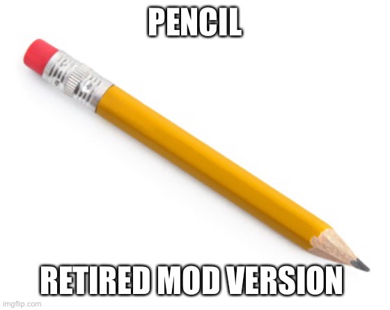 Pencil | PENCIL; RETIRED MOD VERSION | image tagged in pencil | made w/ Imgflip meme maker