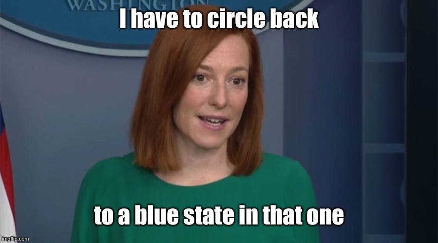 Circle Back Psaki | I have to circle back to a blue state in that one | image tagged in circle back psaki | made w/ Imgflip meme maker