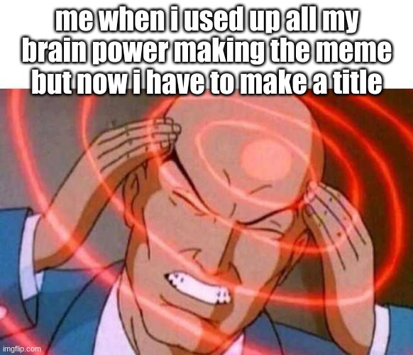 Title | me when i used up all my brain power making the meme but now i have to make a title | image tagged in anime guy brain waves,memes,funny,funny memes,anime,anime meme | made w/ Imgflip meme maker