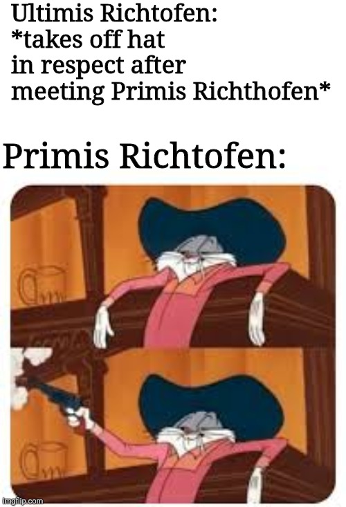 Bugs bunny cowboy | Ultimis Richtofen: *takes off hat in respect after meeting Primis Richthofen*; Primis Richtofen: | image tagged in bugs bunny cowboy | made w/ Imgflip meme maker