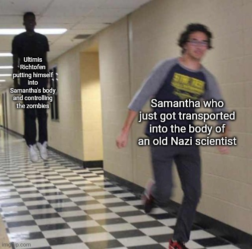 floating boy chasing running boy | Ultimis Richtofen putting himself into Samantha's body and controlling the zombies; Samantha who just got transported into the body of an old Nazi scientist | image tagged in floating boy chasing running boy | made w/ Imgflip meme maker