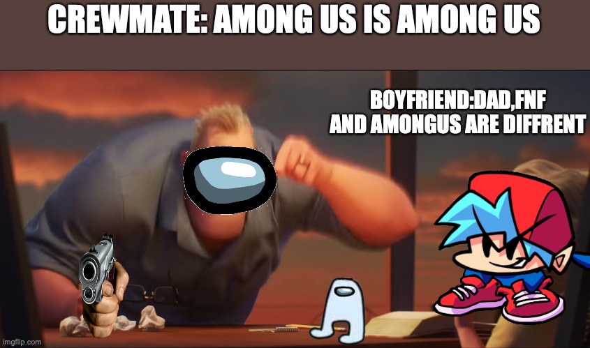 AMONGUS IS AMONGUS | CREWMATE: AMONG US IS AMONG US; BOYFRIEND:DAD,FNF AND AMONGUS ARE DIFFRENT | image tagged in math is math | made w/ Imgflip meme maker