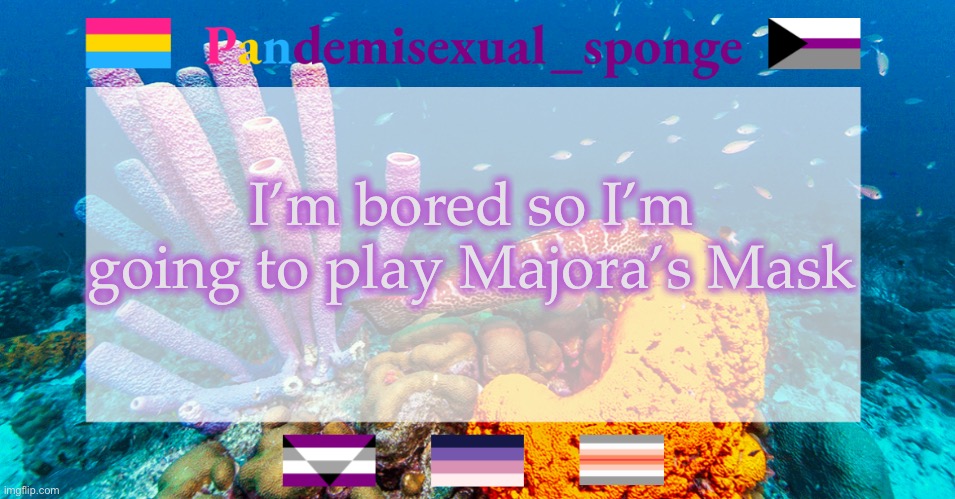 I’ve been on here for over an hour anyways | I’m bored so I’m going to play Majora’s Mask | image tagged in pandemisexual_sponge temp,demisexual_sponge | made w/ Imgflip meme maker