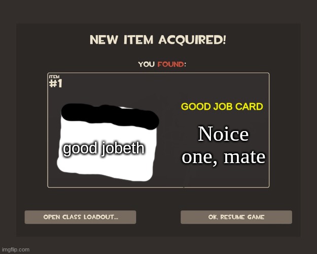 TF2 New Item Acquired! | GOOD JOB CARD Noice one, mate good jobeth | image tagged in tf2 new item acquired | made w/ Imgflip meme maker