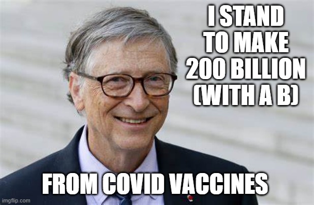 I STAND TO MAKE 200 BILLION (WITH A B) FROM COVID VACCINES | made w/ Imgflip meme maker