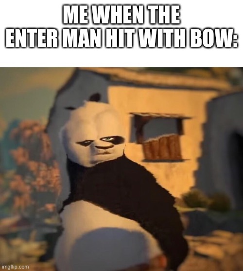 Drunk Kung Fu Panda | ME WHEN THE ENTER MAN HIT WITH BOW: | image tagged in drunk kung fu panda | made w/ Imgflip meme maker