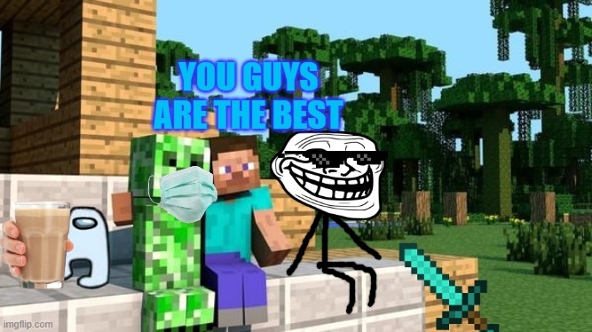 BEST FRIDENDS EVER | YOU GUYS ARE THE BEST | image tagged in minecraft friendship | made w/ Imgflip meme maker