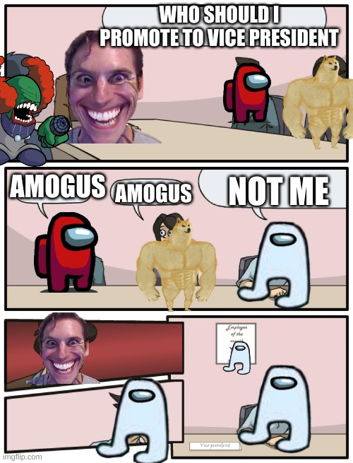 SUS | WHO SHOULD I PROMOTE TO VICE PRESIDENT; AMOGUS; NOT ME; AMOGUS | image tagged in boardroom meeting unexpected ending | made w/ Imgflip meme maker