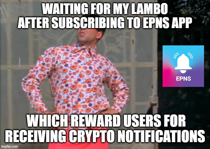  WAITING FOR MY LAMBO AFTER SUBSCRIBING TO EPNS APP; WHICH REWARD USERS FOR RECEIVING CRYPTO NOTIFICATIONS | image tagged in fin,fun,meme,phir hera pheri | made w/ Imgflip meme maker