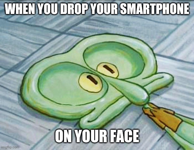 Smartphone headshot |  WHEN YOU DROP YOUR SMARTPHONE; ON YOUR FACE | image tagged in flat face squidward,spongebob squarepants,squidward,smartphone,headshot,disfigured | made w/ Imgflip meme maker