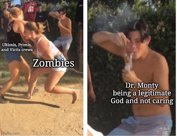 Dabbing Dude | Ultimis, Primis, and Victis crews; Zombies; Dr. Monty being a legitimate God and not caring | image tagged in dabbing dude | made w/ Imgflip meme maker