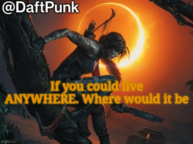 Hey you little Crofty! ♥ | If you could live ANYWHERE. Where would it be | image tagged in daft punk | made w/ Imgflip meme maker