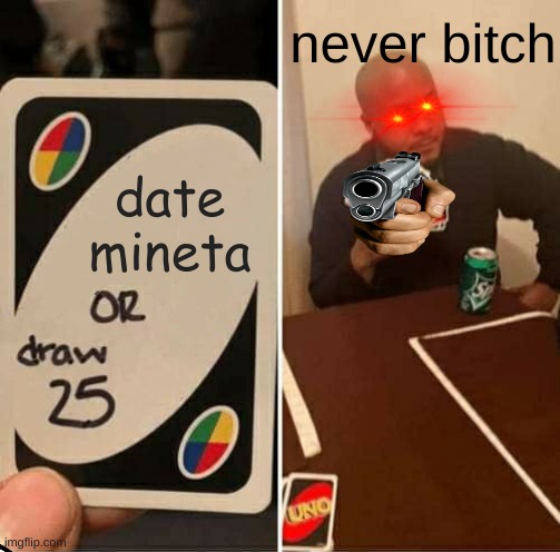 hell nope | never bitch; date mineta | image tagged in memes,uno draw 25 cards | made w/ Imgflip meme maker