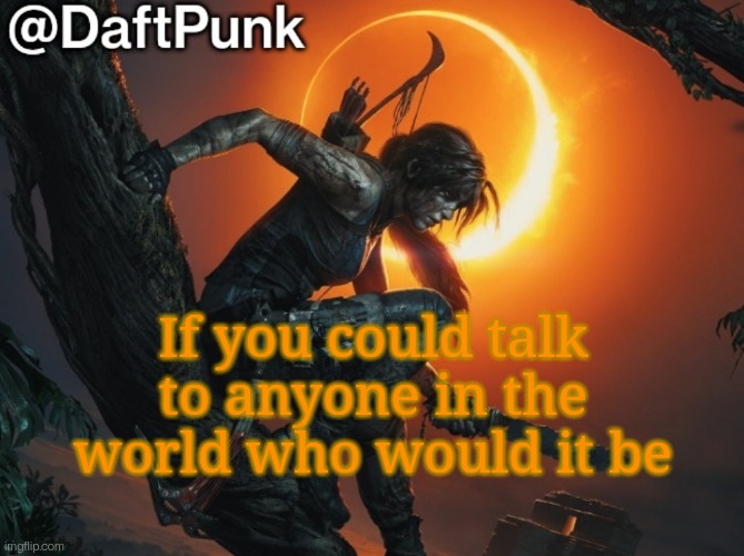Hey you little Crofty! ♥ | If you could talk to anyone in the world who would it be | image tagged in daft punk | made w/ Imgflip meme maker