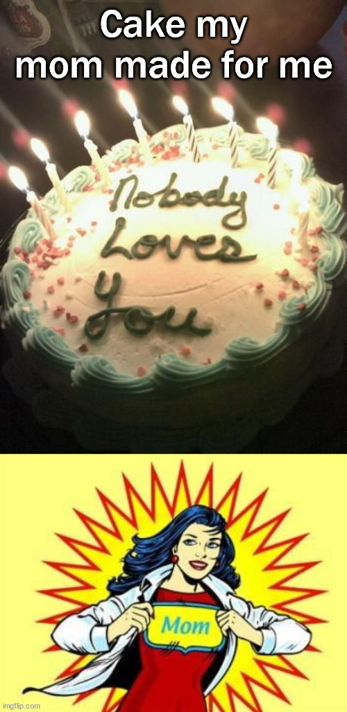 I think she is trying to tell me something. | Cake my mom made for me | image tagged in super mom,happy birthday | made w/ Imgflip meme maker