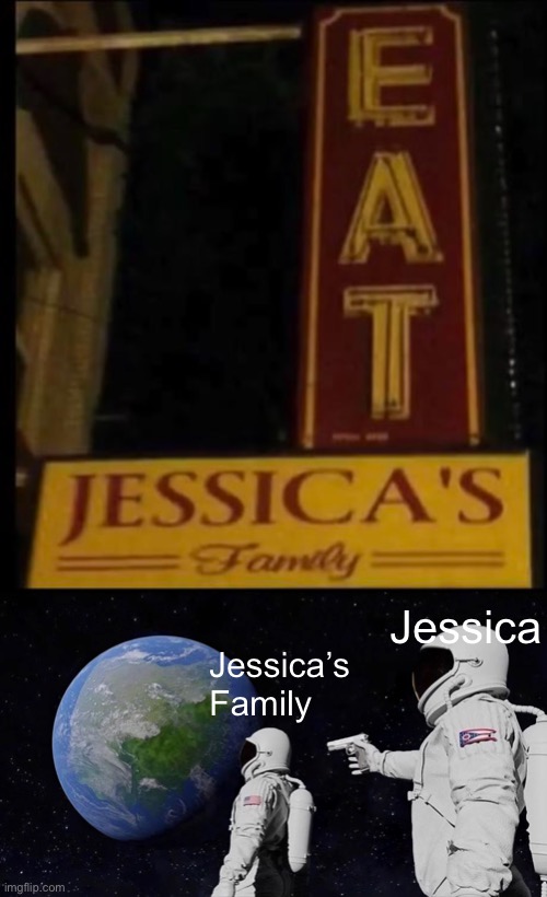 Jessica; Jessica’s Family | image tagged in memes,always has been | made w/ Imgflip meme maker