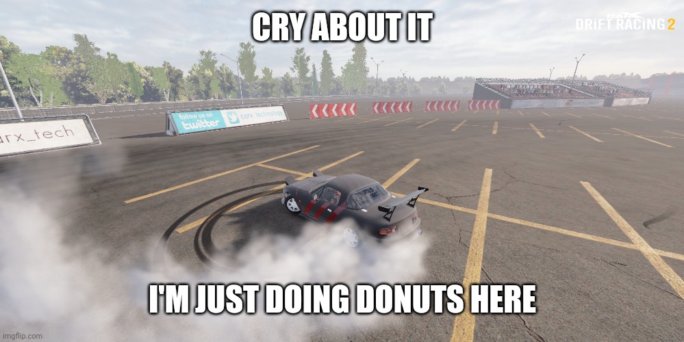idk | CRY ABOUT IT; I'M JUST DOING DONUTS HERE | made w/ Imgflip meme maker