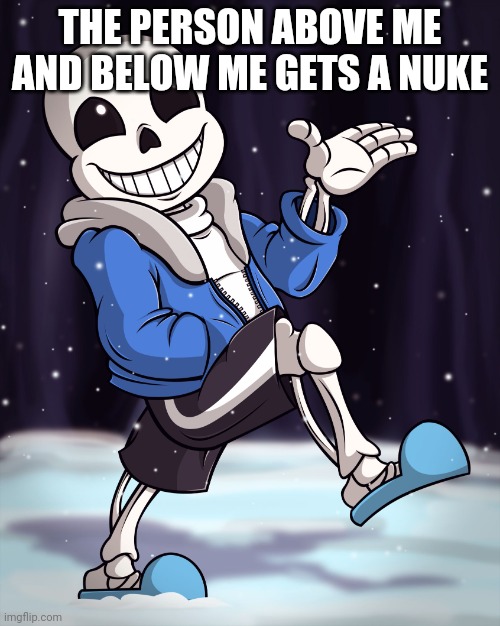 The Person Above me | THE PERSON ABOVE ME AND BELOW ME GETS A NUKE | image tagged in the person above me | made w/ Imgflip meme maker