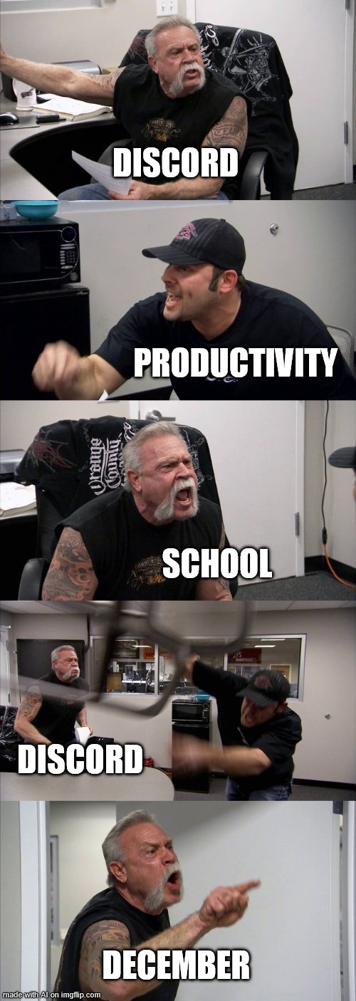 huh | DISCORD; PRODUCTIVITY; SCHOOL; DISCORD; DECEMBER | image tagged in memes,american chopper argument | made w/ Imgflip meme maker