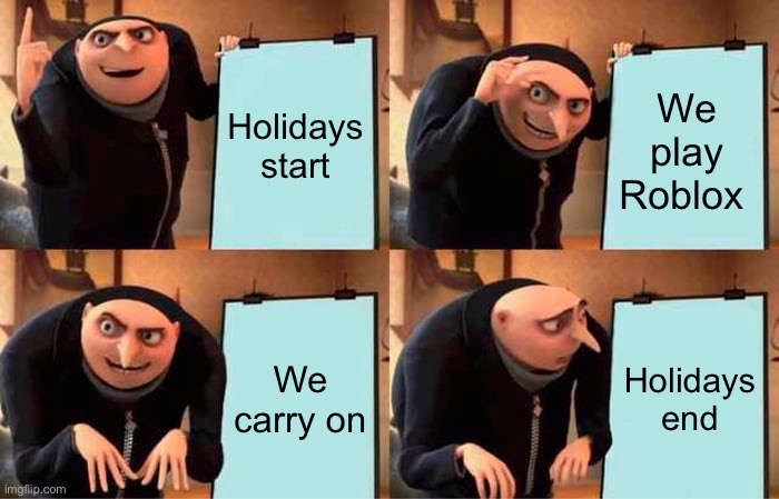 Gru's Plan Meme | Holidays start; We play Roblox; We carry on; Holidays end | image tagged in memes,gru's plan | made w/ Imgflip meme maker