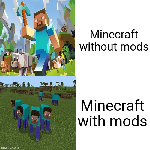 Minecraft with mods | Minecraft without mods; Minecraft with mods | image tagged in minecraft steve | made w/ Imgflip meme maker