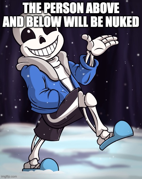 The Person Above me | THE PERSON ABOVE AND BELOW WILL BE NUKED | image tagged in the person above me | made w/ Imgflip meme maker