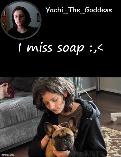 Yachi's soap temp (ty soap) | I miss soap :,< | image tagged in yachi's soap temp ty soap | made w/ Imgflip meme maker