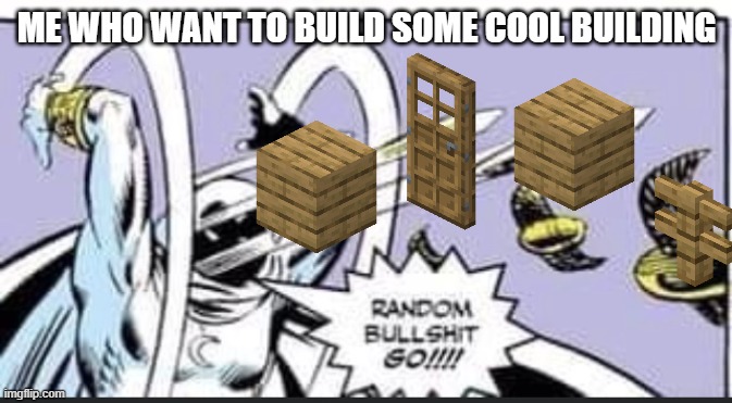 Random Bullshit Go | ME WHO WANT TO BUILD SOME COOL BUILDING | image tagged in random bullshit go | made w/ Imgflip meme maker