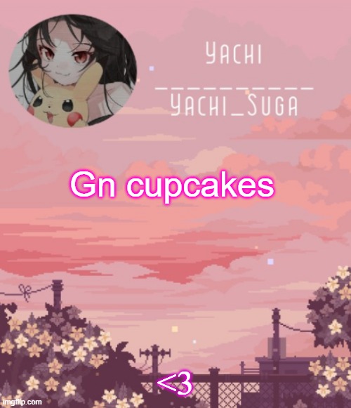 Yachis temp | Gn cupcakes; <3 | image tagged in yachis temp | made w/ Imgflip meme maker