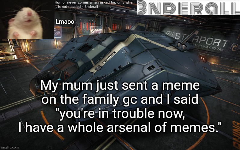 3nderall announcement temp | Lmaoo; My mum just sent a meme on the family gc and I said "you're in trouble now, I have a whole arsenal of memes." | image tagged in 3nderall announcement temp | made w/ Imgflip meme maker