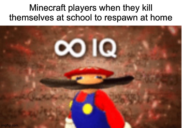 Smort | Minecraft players when they kill themselves at school to respawn at home | image tagged in infinite iq,memes,funny,funny memes | made w/ Imgflip meme maker
