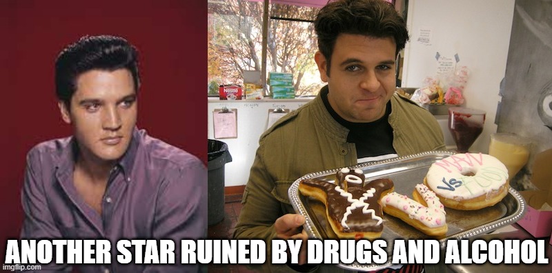 Not another one :( | ANOTHER STAR RUINED BY DRUGS AND ALCOHOL | image tagged in elvis presley,ruined,meme | made w/ Imgflip meme maker