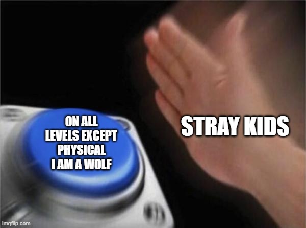 Blank Nut Button Meme | ON ALL LEVELS EXCEPT PHYSICAL I AM A WOLF; STRAY KIDS | image tagged in memes,blank nut button | made w/ Imgflip meme maker