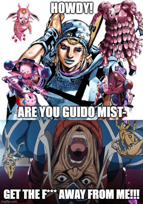 Mista's arch nemesis. | GET THE F*** AWAY FROM ME!!! | image tagged in jojo's bizarre adventure,anime,manga,memes,screaming | made w/ Imgflip meme maker