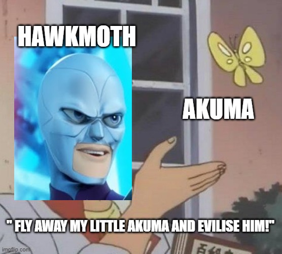 Hawkmoth | HAWKMOTH; AKUMA; " FLY AWAY MY LITTLE AKUMA AND EVILISE HIM!" | image tagged in memes,is this a pigeon | made w/ Imgflip meme maker