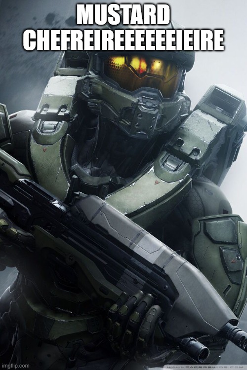 master chief | MUSTARD CHEFREIREEEEEEIEIRE | image tagged in master chief | made w/ Imgflip meme maker