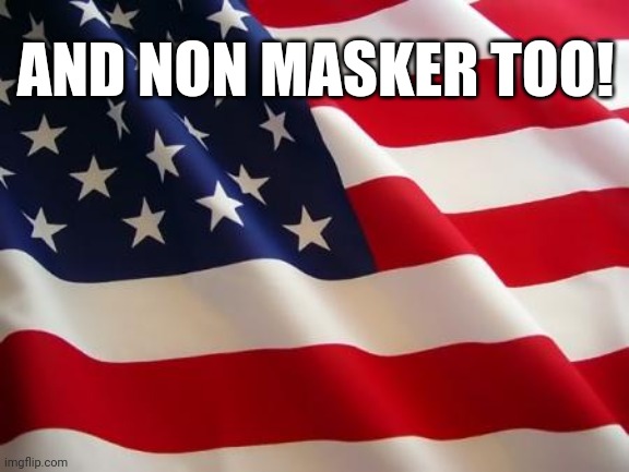 American flag | AND NON MASKER TOO! | image tagged in american flag | made w/ Imgflip meme maker