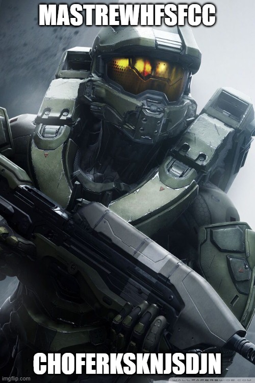 master chief | MASTREWHFSFCC CHOFERKSKNJSDJN | image tagged in master chief | made w/ Imgflip meme maker