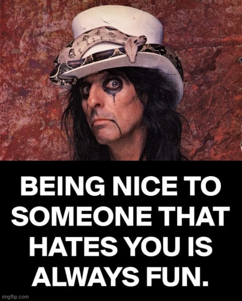 Be nice ! | image tagged in alice cooper | made w/ Imgflip meme maker