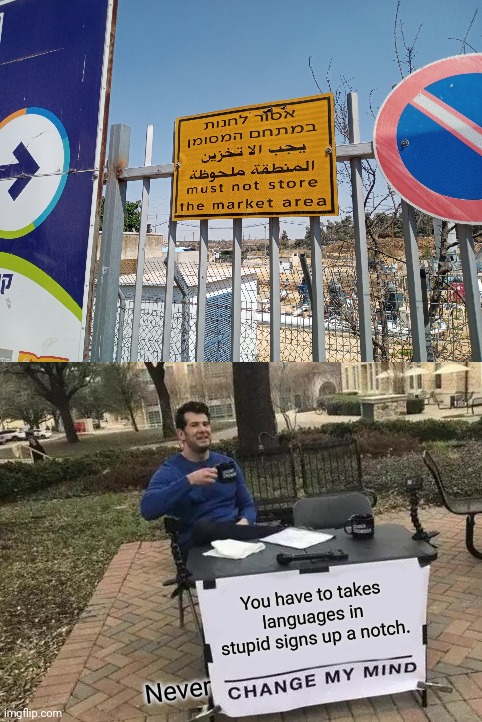 Really, That's too much drama on signs. | You have to takes languages in stupid signs up a notch. Never | image tagged in memes,change my mind,you had one job,language,multilingual,wow you failed this job | made w/ Imgflip meme maker