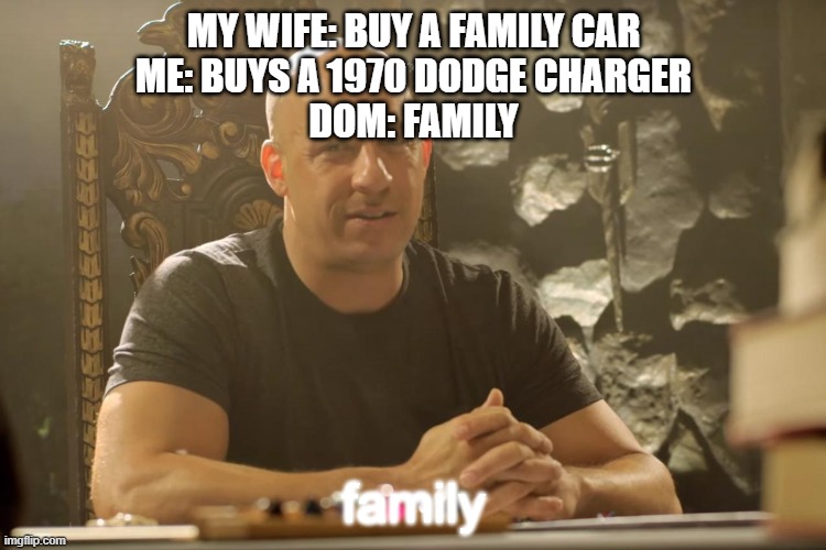 only fast and furious fans will get this | MY WIFE: BUY A FAMILY CAR
ME: BUYS A 1970 DODGE CHARGER
DOM: FAMILY; family | image tagged in dnd family meme | made w/ Imgflip meme maker