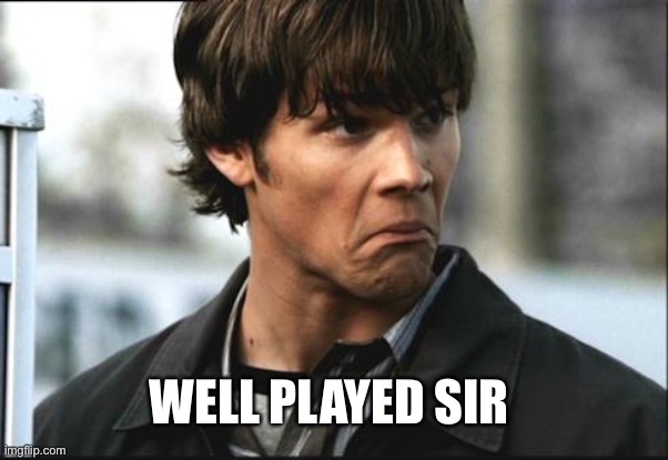 Well Played Supernatural | WELL PLAYED SIR | image tagged in well played supernatural | made w/ Imgflip meme maker
