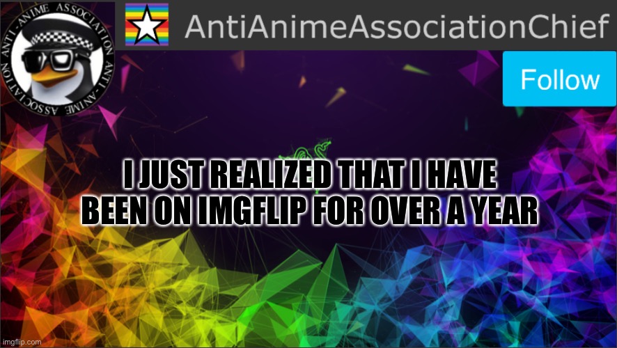 AAA chief bulletin | I JUST REALIZED THAT I HAVE BEEN ON IMGFLIP FOR OVER A YEAR | image tagged in aaa chief bulletin | made w/ Imgflip meme maker